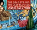 Prum Vannak - The Dead Eye And The Deep Blue Sea: The World of Slavery at Sea - A Graphic Memoir - 9781609806026 - V9781609806026