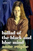 Anne Richardson Roiphe - The Ballad of the Black and Blue Mind. A Novel.  - 9781609806088 - V9781609806088