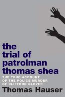 Thomas Hauser - The Trial of Patrolman Thomas Shea. The True Account of a Police Murder of an Innocent Black Child.  - 9781609807313 - V9781609807313