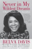 Davis, Belva; Haddock, Vicki - Never in My Wildest Dreams: A Black Woman's Life in Journalism - 9781609944667 - V9781609944667