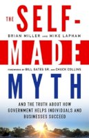 Miller, Brian Cole; Lapham, Mike - The Self-Made Myth. And the Truth About How Government Helps Individuals and Businesses Succeed.  - 9781609945060 - V9781609945060