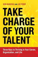 Maruska, Don; Perry, Jay - Take Charge of Your Talent: Three Keys to Thriving in Your Career, Organization, and Life - 9781609947231 - V9781609947231