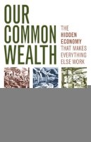 Rowe, Jonathan. Ed(S): Barnes, Peter - Our Common Wealth: The Hidden Economy That Makes Everything Else Work - 9781609948337 - V9781609948337