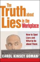 Carol Kinsey Goman - The Truth About Lies in the Workplace. How to Spot Liars and What to Do About Them.  - 9781609948375 - V9781609948375