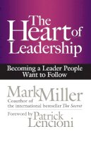 Mark Miller - The Heart of Leadership; Becoming a Leader People Want to Follow - 9781609949600 - V9781609949600