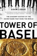 Adam Lebor - Tower of Basel: The Shadowy History of the Secret Bank that Runs the World - 9781610393812 - V9781610393812