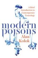 Alan Kolok - Modern Poisons: A Brief Introduction to Contemporary Toxicology - 9781610913829 - V9781610913829