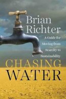 Brian Richter - Chasing Water: A Guide for Moving from Scarcity to Sustainability - 9781610915380 - V9781610915380