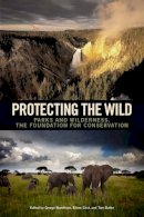 George Wuerthner - Protecting the Wild: Parks and Wilderness, the Foundation for Conservation - 9781610915489 - V9781610915489