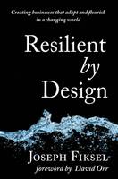 Joseph Fiksel - Resilient by Design: Creating Businesses That Adapt and Flourish in a Changing World - 9781610915878 - V9781610915878
