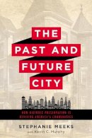 Stephanie Meeks - The Past and Future City: How Historic Preservation in Reviving America´s Communities - 9781610917094 - V9781610917094