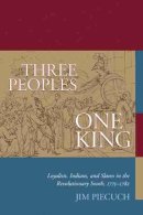 Jim Piecuch - Three Peoples, One King: Loyalists, Indians, and Slaves in the American Revolutionary South, 1775-1782: Loyalists, Indians and Slaves in the Revolutionary South, 1775-1782 - 9781611171921 - V9781611171921