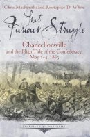 Chris Mackowski - That Furious Struggle: Chancellorsville and the High Tide of the Confederacy, May 1-4, 1863 - 9781611212198 - V9781611212198