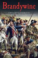 Michael Harris - Brandywine: A Military History of the Battle that Lost Philadelphia but Saved America, September 11, 1777 - 9781611213225 - V9781611213225