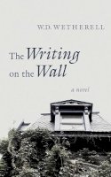 W. D. Wetherell - The Writing on the Wall. A Novel.  - 9781611457445 - V9781611457445