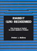 Peter J. Bailey - Rabbit (Un)Redeemed: The Drama of Belief in John UpdikeOs Fiction - 9781611472998 - V9781611472998