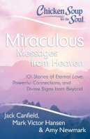 Canfield, Jack; Hansen, Mark Victor - Chicken Soup for the Soul: Miraculous Messages from Heaven - 9781611599268 - V9781611599268