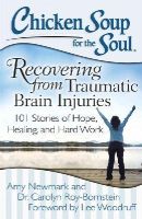 Newmark, Amy, Roy-Bornstein, Dr. Carolyn - Chicken Soup for the Soul: Recovering from Traumatic Brain Injuries: 101 Stories of Hope, Healing, and Hard Work - 9781611599381 - V9781611599381
