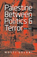 Motti Golani - Palestine Between Politics and Terror, 1945-1947 - 9781611684506 - V9781611684506