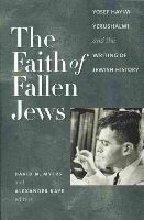  - The Faith of Fallen Jews: Yosef Hayim Yerushalmi and the Writing of Jewish History (The Tauber Institute Series for the Study of European Jewry) - 9781611684872 - V9781611684872
