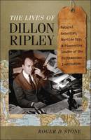 Roger D. Stone - The Lives of Dillon Ripley: Natural Scientist, Wartime Spy, and Pioneering Leader of the Smithsonian Institution - 9781611686562 - V9781611686562