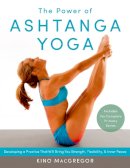 Kino Macgregor - The Power of Ashtanga Yoga: Developing a Practice That Will Bring You Strength, Flexibility, and Inner Peace--Includes the complete Primary Series - 9781611800050 - V9781611800050