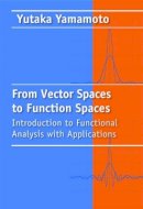 Yutaka Yamamoto - From Vector Spaces to Function Spaces: Introduction to Functional Analysis with Applications - 9781611972306 - V9781611972306