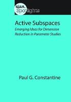 Paul G. Constantine - Active Subspaces: Emerging Ideas for Dimension Reduction in Parameter Studies - 9781611973853 - V9781611973853