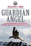 William N. Sine - Guardian Angel: Life and Death Adventures with Pararescue, the World´s Most Powerful Commando Rescue Force - 9781612001227 - V9781612001227