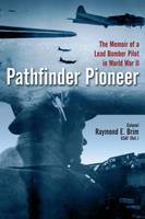 Colonel Raymond E. Brim - Pathfinder Pioneer: The Memoir of a Lead Bomber Pilot in World War II - 9781612003528 - V9781612003528