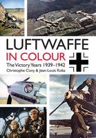 Christophe Cony - The Luftwaffe in Colour: The Victory Years, 1939-1942 - 9781612004082 - V9781612004082