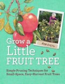 Ann Ralph - Grow a Little Fruit Tree: Simple Pruning Techniques for Small-Space, Easy-Harvest Fruit Trees - 9781612120546 - V9781612120546