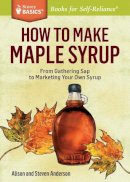 Alison Anderson - How to Make Maple Syrup: From Gathering Sap to Marketing Your Own Syrup. A Storey Basics® Title - 9781612121710 - V9781612121710
