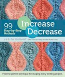 Judith Durant - Increase, Decrease: 99 Step-by-Step Methods; Find the Perfect Technique for Shaping Every Knitting Project - 9781612123318 - V9781612123318
