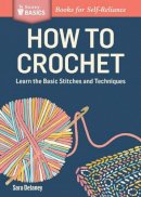 Sara Delaney - How to Crochet: Learn the Basic Stitches and Techniques. A Storey Basics® Title - 9781612123929 - V9781612123929