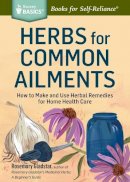 Rosemary Gladstar - Herbs for Common Ailments: How to Make and Use Herbal Remedies for Home Health Care. A Storey Basics® Title - 9781612124315 - V9781612124315