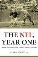 Brad Schultz - The NFL Year One. The 1970 Season and the Dawn of Modern Football.  - 9781612345024 - V9781612345024