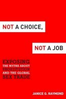 Janice G. Raymond - Not a Choice, Not a Job: Exposing the Myths About Prostitution and the Global Sex Trade - 9781612346267 - V9781612346267