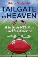 Adam Goldstein - Tailgate to Heaven: A British NFL Fan Tackles America - 9781612347080 - V9781612347080
