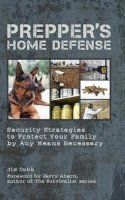 Jim Cobb - Prepper´s Home Defense: Security Strategies to Protect Your Family by Any Means Necessary - 9781612431154 - V9781612431154