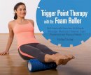 Karl Knopf - Trigger Point Therapy with the Foam Roller: Exercises for Muscle Massage, Myofascial Release, Injury Prevention and Physical Rehab - 9781612433547 - V9781612433547
