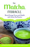 Mariza Snyder - The Matcha Miracle: Boost Energy, Focus and Health with Green Tea Powder - 9781612434865 - V9781612434865