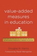 Douglas N Harris - Value-Added Measures in Education: What Every Educator Needs to Know - 9781612500003 - V9781612500003