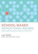 Lee Teitel - School-Based Instructional Rounds: Improving Teaching and Learning Across Classrooms - 9781612505893 - V9781612505893