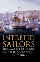 Chipp Reid - Intrepid Sailors: The Legacy of Preble´s Boys and the Tripoli Campaign - 9781612511177 - V9781612511177
