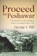 George Hill - Proceed to Peshawar: The Story of a U.S. Navy Intelligence Mission on the Afghan Border, 1943 - 9781612512808 - V9781612512808