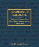 Usmc (Ret.)  Lt. Col. Joseph J. Thomas - Leadership Embodied, 2nd Edition: The Secrets to Success of the Most Effective Navy and Marine Corps Leaders - 9781612513034 - V9781612513034