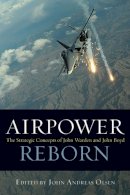 John Andreas Olsen - Airpower Reborn: The Strategic Concepts of John Warden and John Boyd - 9781612518046 - V9781612518046