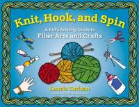 Laurie Carlson - Knit, Hook, and Spin: A Kid´s Activity Guide to Fiber Arts and Crafts - 9781613734001 - V9781613734001