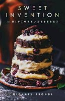 Michael Krondl - Sweet Invention: A History of Dessert - 9781613736555 - V9781613736555